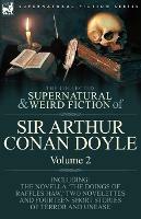 The Collected Supernatural and Weird Fiction of Sir Arthur Conan Doyle: 2-Including the Novella 'The Doings of Raffles Haw, ' Two Novelettes and Fourt - Arthur Conan Doyle - cover