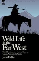 Wild Life in the Far West: the Adventures of a Hunter, Trapper, Guide, Prospector and Soldier
