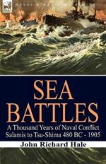 Sea Battles: a Thousand Years of Naval Conflict-Salamis to Tsu-Shima 480 BC - 1905