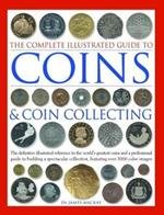 The Complete Illustrated Guide to Coins and Coin Collecting: The definitive illustrated reference to the world's greatest coins and a professional guide to building a spectacular collection, featuring over 3000 images