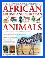 African, British & European Animals, The New Encyclopedia of: An authoritative reference guide to over 575 amphibians, reptiles and mammals from the African and European continents