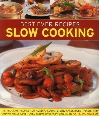 Best-Ever Recipes Slow Cooking: 135 Delicious Recipes for Classic Soups, Stews, Casseroles, Roasts and One-pot Meals Illustrated in 260 Stunning Photographs - Catherine Atkinson - cover