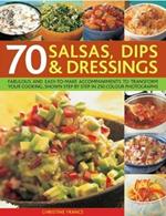 70 Salsas, Dips & Dressings: Fabulous and easy-to-make accompaniments to transform your cooking, shown step-by-step in over 250 colour photographs