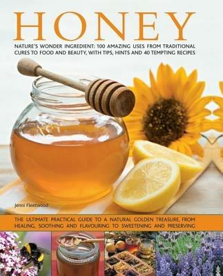 Honey: Nature's Wonder Ingredient: 100 Amazing Uses from Traditional Cures to Food and Beauty, with Tips, Hints and 40 Tempting Recipes - Jenni Fleetwood - cover