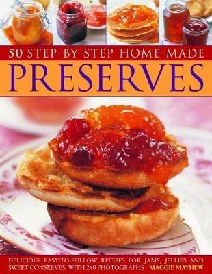 50 Step by Step Homemade Preserves: Delicious, easy-to-follow recipes for jams, jellies and sweet conserves, with 240 photographs - Maggie Mayhew - cover
