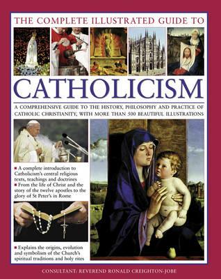 The Complete Visual Guide to Catholicismm: A Comprehensive Guide to the History, Philosophy and Practice of Catholic Christianity, with Over 500 Beautiful Illustrations - cover