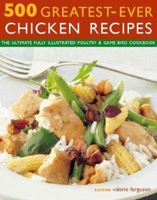 500 Greatest-Ever Chicken Recipes: The ultimate fully-illustrated poultry & game bird cookbook - cover