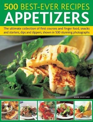 500 Best-Ever Recipes: Appetizers: The ultimate collection of first courses and finger food, snacks and starters, dips and dippers, shown in 500 stunning photographs - cover