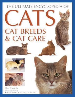 Cats, Cat Breeds & Cat Care, The Ultimate Encyclopedia of: A comprehensive visual guide - Alan Edwards - cover