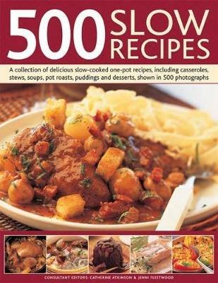 500 Slow Recipes: A collection of delicious slow-cooked one-pot recipes, including casseroles, stews, soups, pot roasts, puddings and desserts, shown in 500 photographs - Catherine Atkinson,Jenni Fleetwood - cover