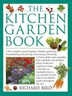 The Kitchen Garden Book: The Complete Practical Guide to Kitchen Gardening, from Planning and Planting to Harvesting and Storing