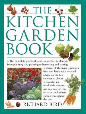 The Kitchen Garden Book: The Complete Practical Guide to Kitchen Gardening, from Planning and Planting to Harvesting and Storing - Richard Bird - cover