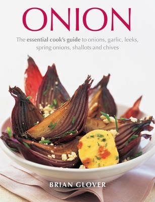 Onion: The Essential Cook's Guide to Onions, Garlic, Leeks, Spring Onions, Shallots and Chives - Brian Glover - cover