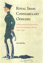 Royal Irish Constabulary Officers: A Biographical and Genealogical Guide, 1816-1922