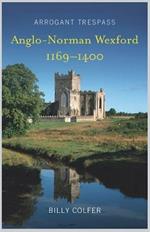 Arrogant Trespass: Anglo-Norman Wexford, 1169-1400