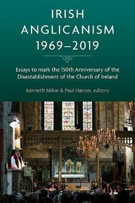 Irish Anglicanism, 1969-2019: Essays to mark the 150th anniversary of the Disestablishment of the Church of Ireland - cover