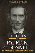 The Queen v Patrick O'Donnell: The Man who shot the informer James Carey