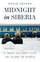 Midnight in Siberia: A Train Journey into the Heart of Russia - David Green - cover