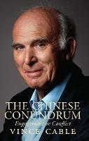 The Chinese Conundrum: Engagement or Conflict - Vince Cable - cover