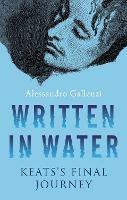Written in Water: Keats's final Journey - Alessandro Gallenzi - cover