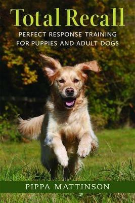 Total Recall: Perfect Response Training for Puppies and Adult Dogs - Pippa Mattinson - cover