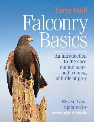 Falconry Basics: An introduction to the care, maintenance and training of birds of prey - Tony Hall - cover