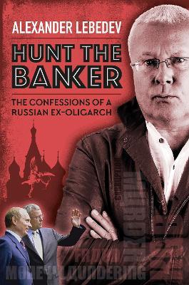 Hunt the Banker: The Confessions of a Russian Ex-Oligarch - Alexander Lebedev - cover