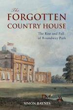The Forgotten Country House: The Rise and Fall of Roundway Park
