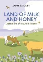 Land of Milk and Honey: Digressions of a Rural Dissident - Jamie Blackett - cover
