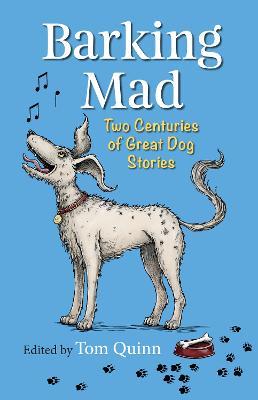 Barking Mad: Two Centuries of Great Dog Stories - Tom Quinn - cover