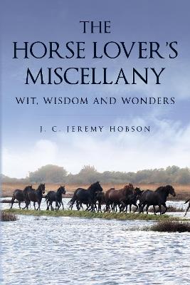 The Horse Lover's Miscellany: Wit, Wisdom and Wonders - J. C. Jeremy Hobson - cover