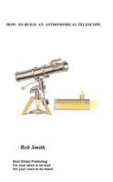 How to Build an Astronomical Telescope