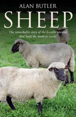 Sheep – The remarkable story of the humble animal that built the modern world. - Alan Butler - cover