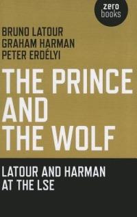 Prince and the Wolf: Latour and Harman at the LSE, The - Bruno Latour,Graham Harman - cover