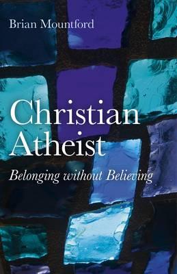 Christian Atheist – Belonging without Believing - Brian Mountford - cover
