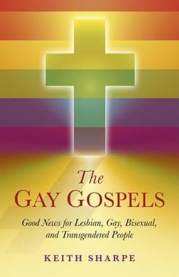 Gay Gospels, The – Good News for Lesbian, Gay, Bisexual, and Transgendered People - Keith Sharpe - cover