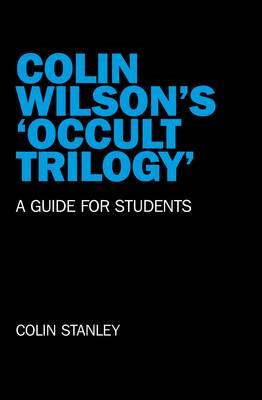 Colin Wilson`s `Occult Trilogy` - a guide for students - Colin Stanley - cover