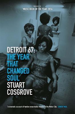Detroit 67: The Year That Changed Soul - Stuart Cosgrove - cover