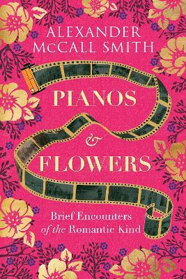 Pianos and Flowers: Brief Encounters of the Romantic Kind - Alexander McCall Smith - cover