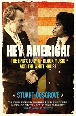 Hey America!: The Epic Story of Black Music and the White House - Stuart Cosgrove - cover