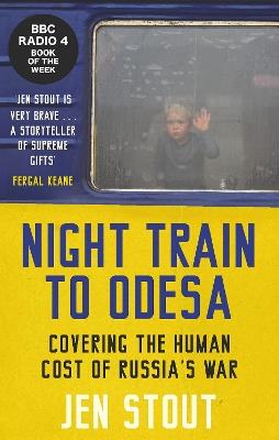 Night Train to Odesa: Covering the Human Cost of Russia’s War - Jen Stout - cover