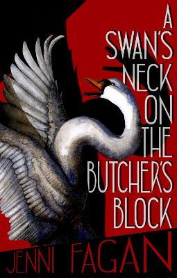 A Swan's Neck on the Butcher's Block - Jenni Fagan - cover