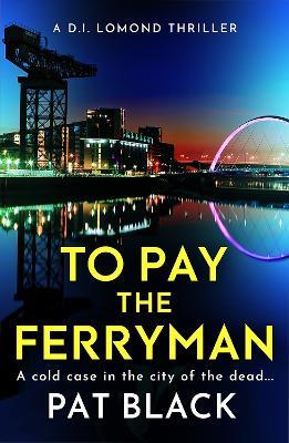 To Pay the Ferryman: A D.I. Lomond Thriller - Pat Black - cover
