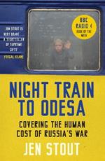 Night Train to Odesa: Covering the Human Cost of Russia’s War (BBC Radio 4 Book of the Week)