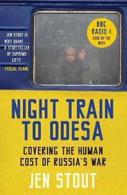 Night Train to Odesa: Covering the Human Cost of Russia’s War (BBC Radio 4 Book of the Week) - Jen Stout - cover
