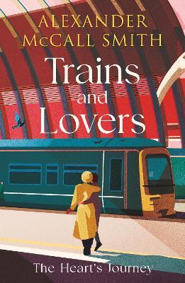 Trains and Lovers: 'writing as warm as cocoa - exceedingly good' - The Times - Alexander McCall Smith - cover