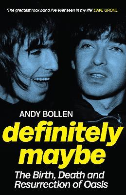 Definitely Maybe: The Birth, Death and Resurrection of Oasis - Andy Bollen - cover