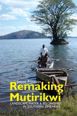 Remaking Mutirikwi: Landscape, Water and Belonging in Southern Zimbabwe - Joost Fontein - cover