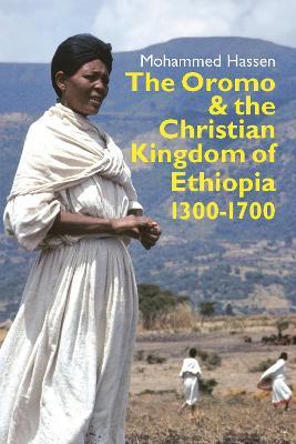 The Oromo and the Christian Kingdom of Ethiopia: 1300-1700 - Mohammed Mohammed Hassen - cover