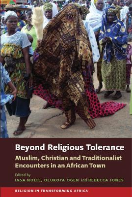 Beyond Religious Tolerance: Muslim, Christian & Traditionalist Encounters in an African Town - cover